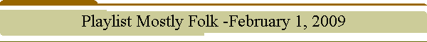 Playlist Mostly Folk -February 1, 2009