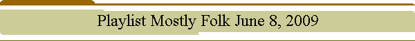 Playlist Mostly Folk June 8, 2009